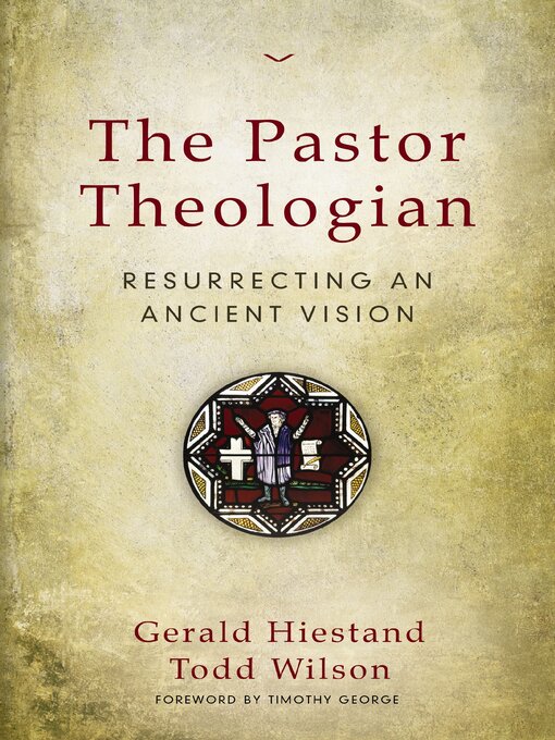 Title details for The Pastor Theologian by Gerald Hiestand - Available